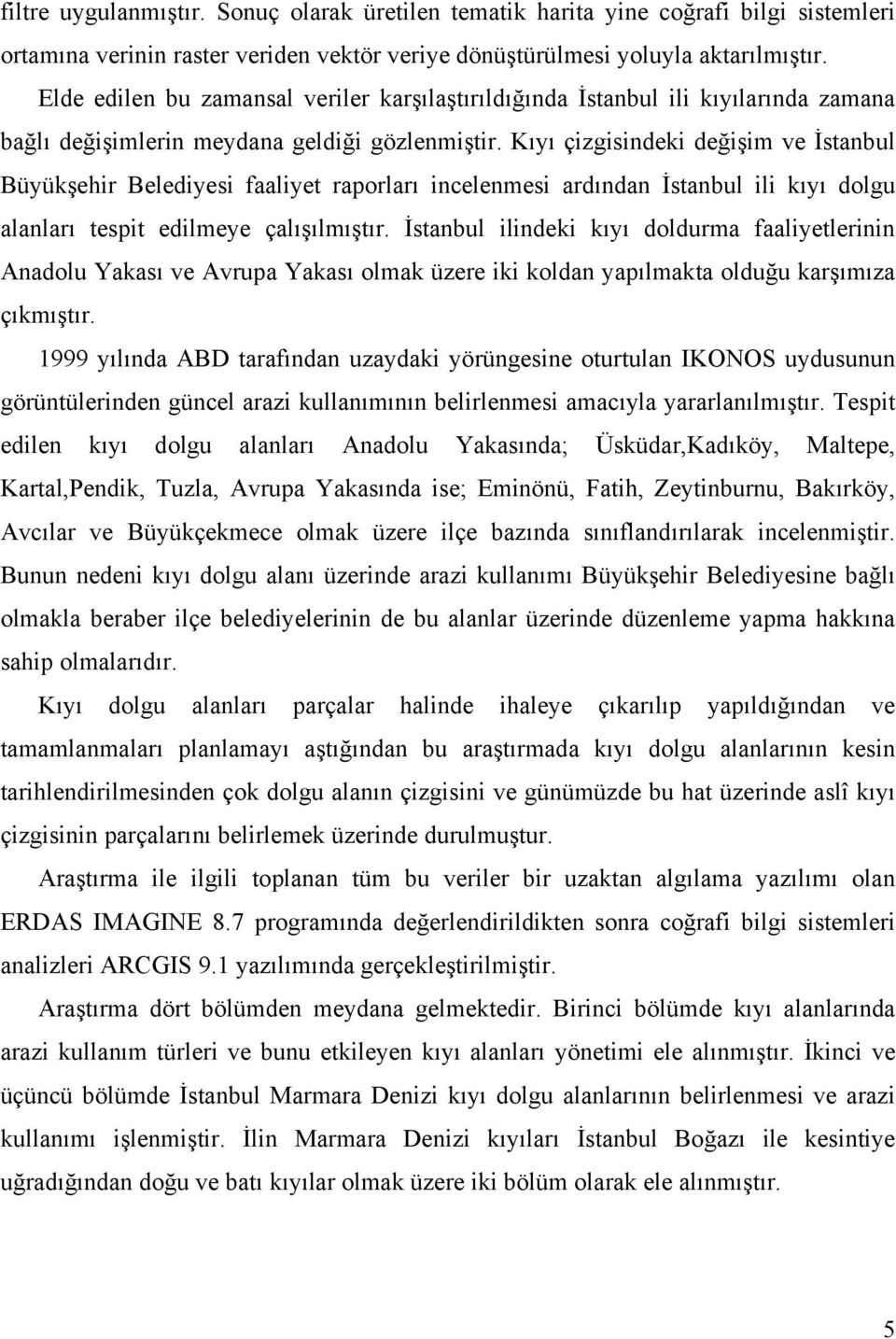 Kıyı çizgisindeki değişim ve İstanbul Büyükşehir Belediyesi faaliyet raporları incelenmesi ardından İstanbul ili kıyı dolgu alanları tespit edilmeye çalışılmıştır.