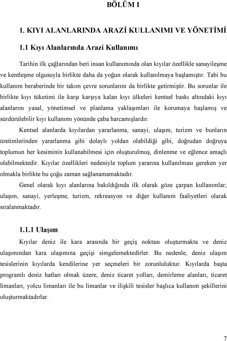 Tabi bu kullanım beraberinde bir takım çevre sorunlarını da birlikte getirmiştir.