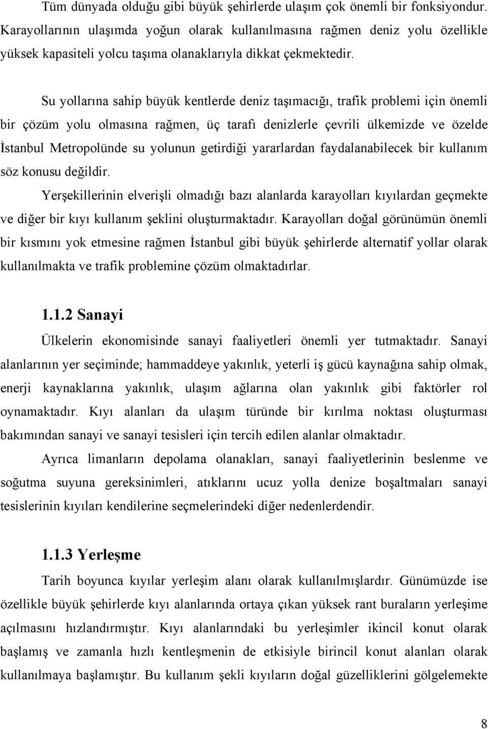 Su yollarına sahip büyük kentlerde deniz taşımacığı, trafik problemi için önemli bir çözüm yolu olmasına rağmen, üç tarafı denizlerle çevrili ülkemizde ve özelde İstanbul Metropolünde su yolunun