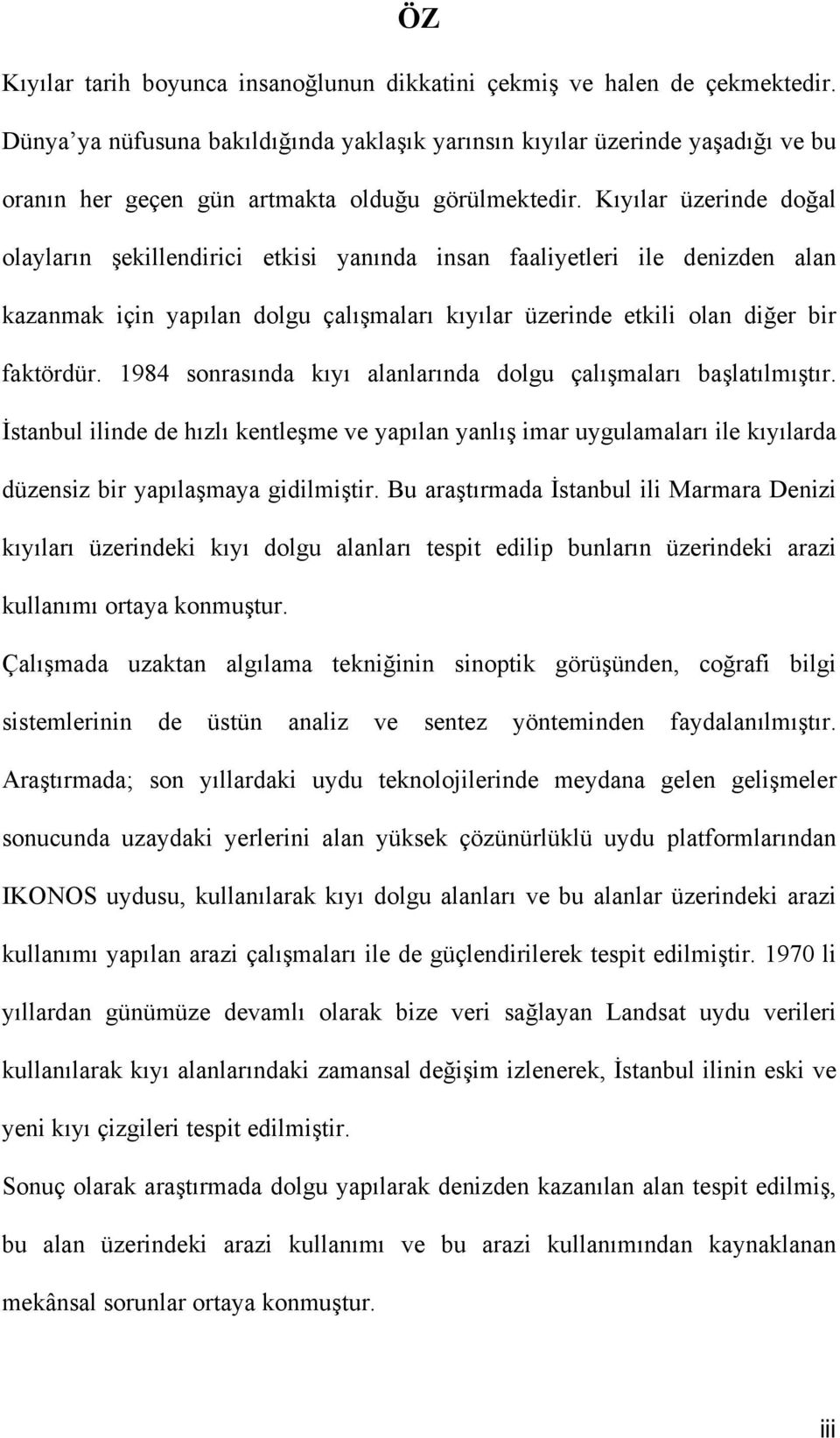 Kıyılar üzerinde doğal olayların şekillendirici etkisi yanında insan faaliyetleri ile denizden alan kazanmak için yapılan dolgu çalışmaları kıyılar üzerinde etkili olan diğer bir faktördür.