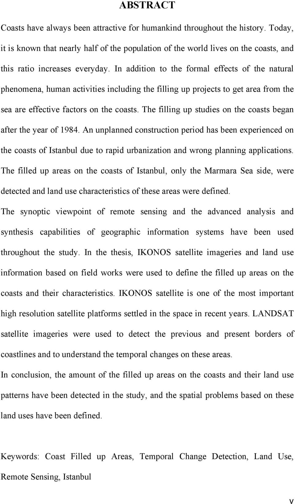 In addition to the formal effects of the natural phenomena, human activities including the filling up projects to get area from the sea are effective factors on the coasts.