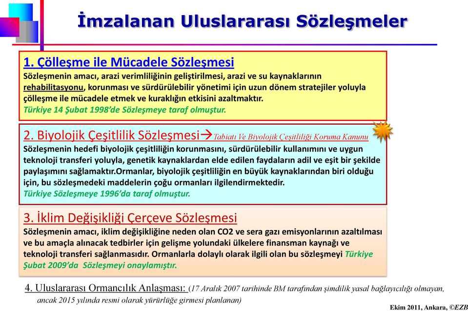 yoluyla çölleşme ile mücadele etmek ve kuraklığın etkisini azaltmaktır. Türkiye 14 Şubat 1998 de Sözleşmeye taraf olmuştur. 2.