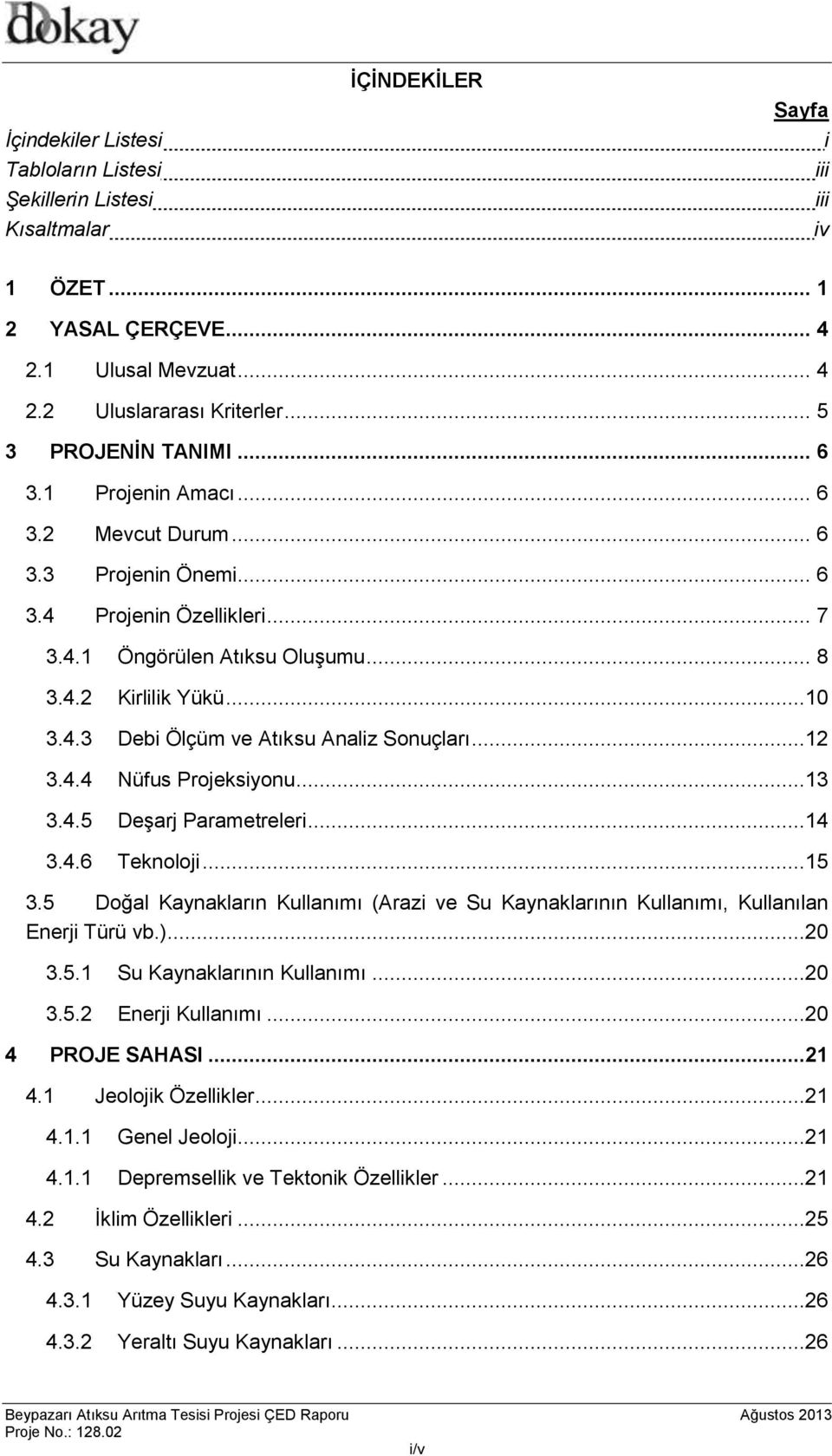 ..12 3.4.4 Nüfus Projeksiyonu...13 3.4.5 Deşarj Parametreleri...14 3.4.6 Teknoloji...15 3.5 Doğal Kaynakların Kullanımı (Arazi ve Su Kaynaklarının Kullanımı, Kullanılan Enerji Türü vb.)...20 3.5.1 Su Kaynaklarının Kullanımı.