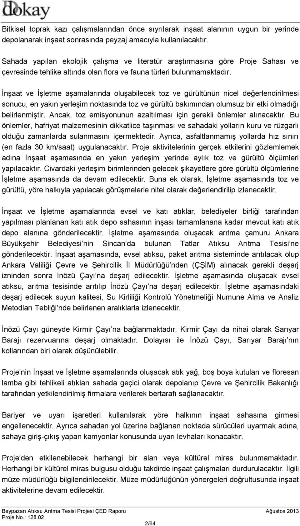 İnşaat ve İşletme aşamalarında oluşabilecek toz ve gürültünün nicel değerlendirilmesi sonucu, en yakın yerleşim noktasında toz ve gürültü bakımından olumsuz bir etki olmadığı belirlenmiştir.