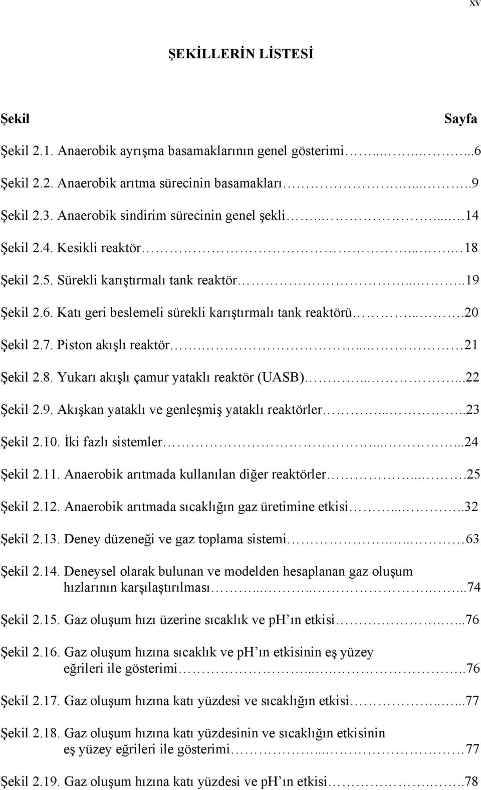 Katı geri beslemeli sürekli karıştırmalı tank reaktörü....20 Şekil 2.7. Piston akışlı reaktör.... 21 Şekil 2.8. Yukarı akışlı çamur yataklı reaktör (UASB)......22 Şekil 2.9.