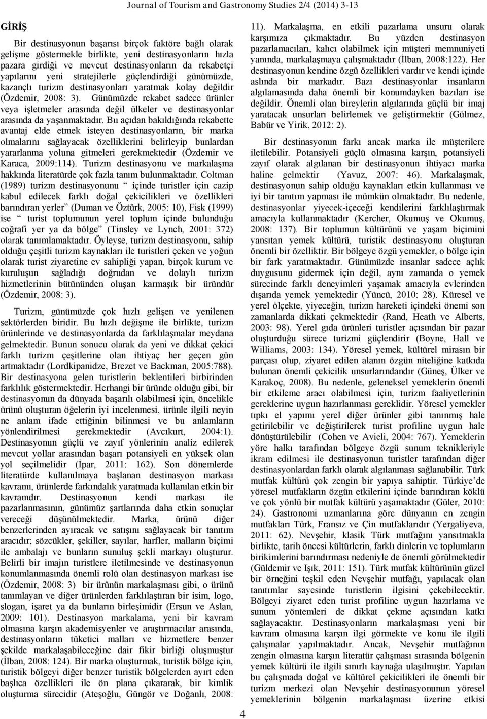 Günümüzde rekabet sadece ürünler veya işletmeler arasında değil ülkeler ve destinasyonlar arasında da yaşanmaktadır.