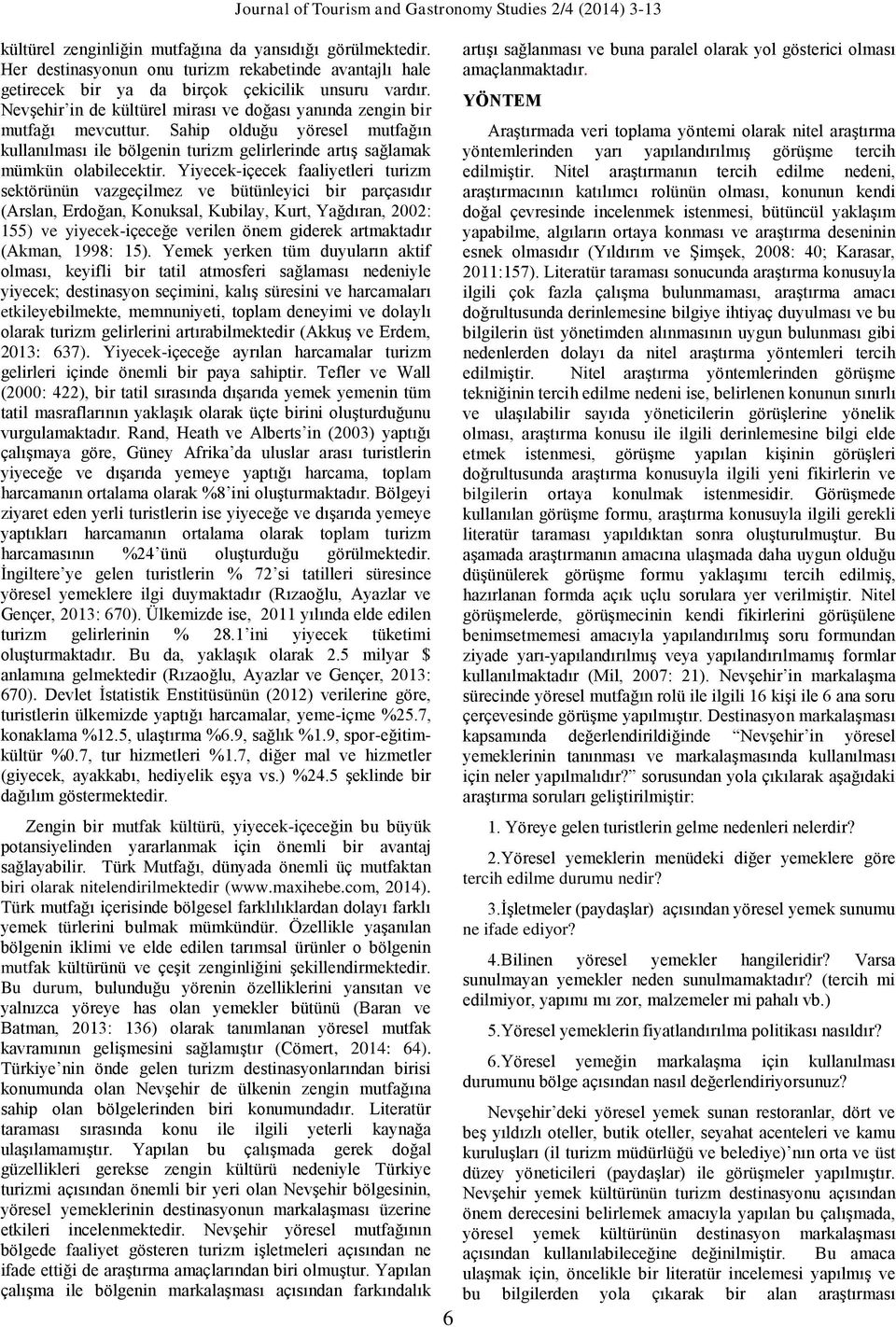 Yiyecek-içecek faaliyetleri turizm sektörünün vazgeçilmez ve bütünleyici bir parçasıdır (Arslan, Erdoğan, Konuksal, Kubilay, Kurt, Yağdıran, 2002: 155) ve yiyecek-içeceğe verilen önem giderek