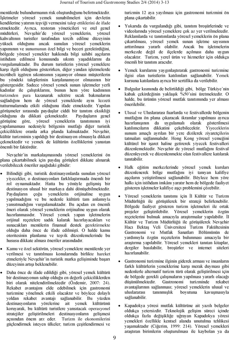 yemeklerin yapımının ve sunumunun özel bilgi ve beceri gerektirdiğini, bölgede yöresel yemekler hakkında bilgi sahibi aşçıların istihdam edilmesi konusunda sıkıntı yaşadıklarını da vurgulamaktadır.