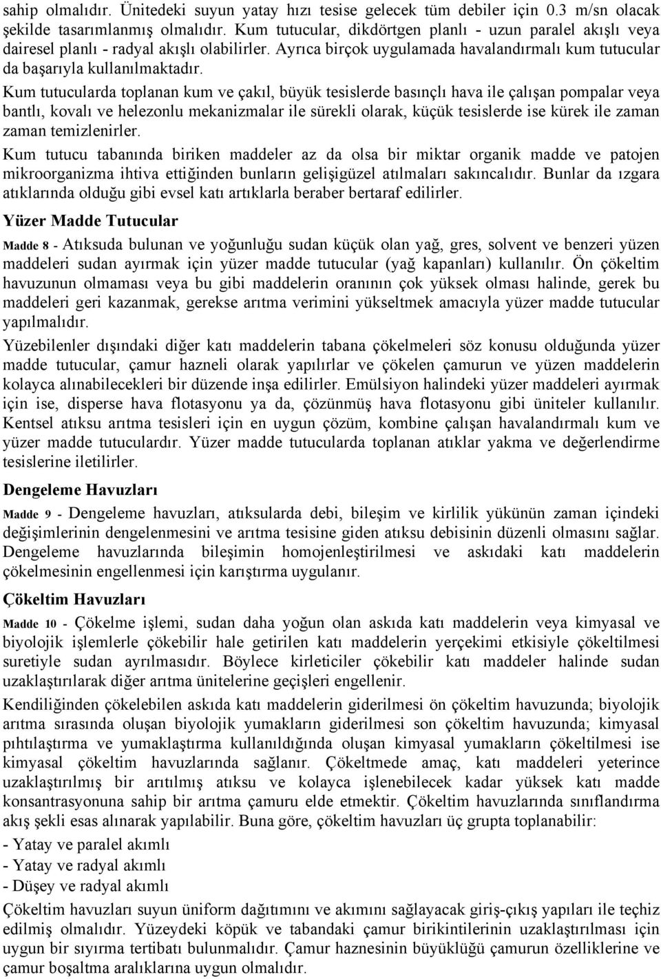 Kum tutucularda toplanan kum ve çakıl, büyük tesislerde basınçlı hava ile çalışan pompalar veya bantlı, kovalı ve helezonlu mekanizmalar ile sürekli olarak, küçük tesislerde ise kürek ile zaman zaman