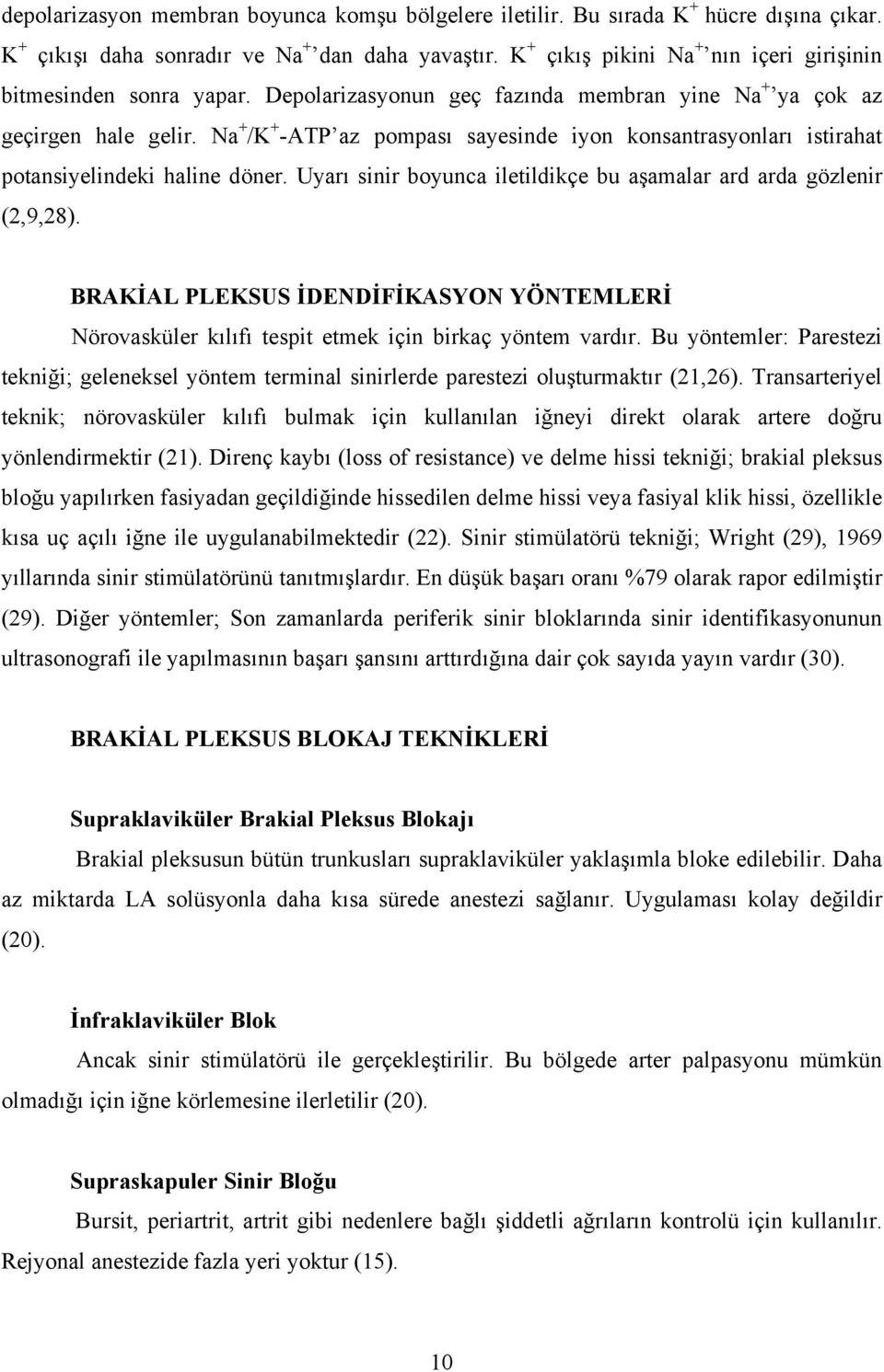 Na + /K + -ATP az pompası sayesinde iyon konsantrasyonları istirahat potansiyelindeki haline döner. Uyarı sinir boyunca iletildikçe bu aşamalar ard arda gözlenir (2,9,28).