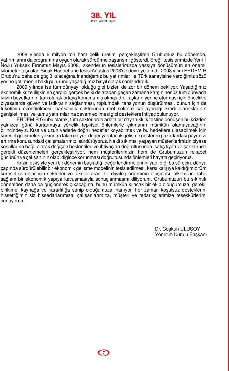 2008 yılını ERDEMİR Grubu'nu daha da güçlü kılacağına inandığımız bu yatırımlar ile Türk sanayisine verdiğimiz sözü yerine getirmenin haklı gururunu yaşadığımız bir yıl olarak sonlandırdık.