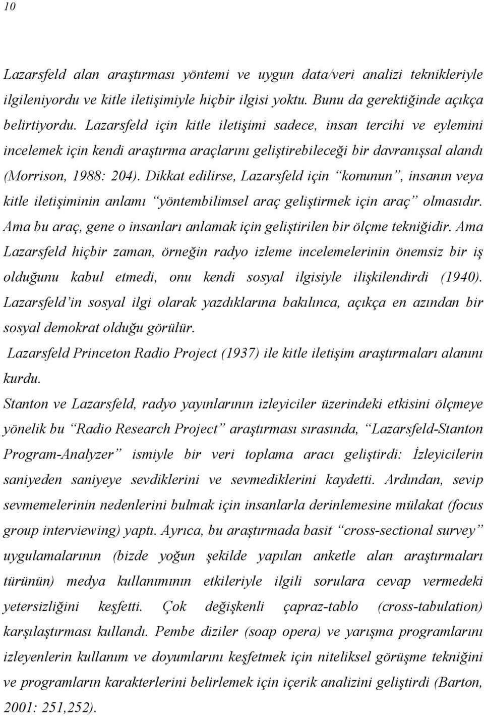 Dikkat edilirse, Lazarsfeld için konunun, insanın veya kitle iletişiminin anlamı yöntembilimsel araç geliştirmek için araç olmasıdır.