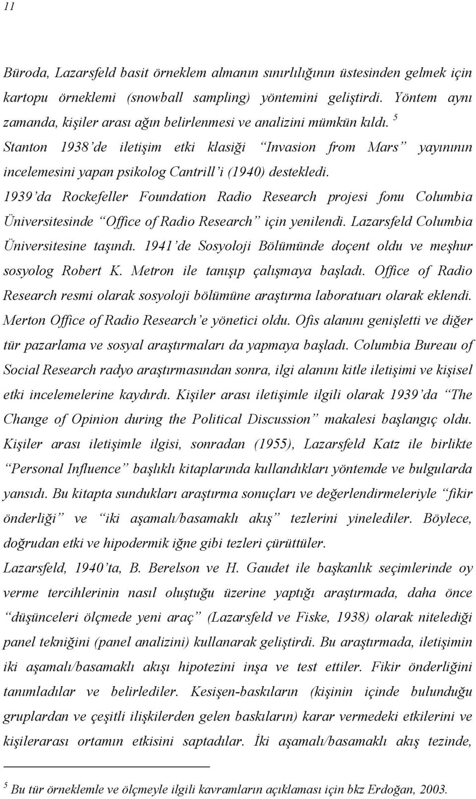 5 Stanton 1938 de iletişim etki klasiği Invasion from Mars yayınının incelemesini yapan psikolog Cantrill i (1940) destekledi.