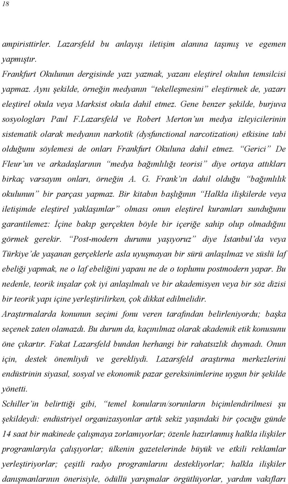 Lazarsfeld ve Robert Merton un medya izleyicilerinin sistematik olarak medyanın narkotik (dysfunctional narcotization) etkisine tabi olduğunu söylemesi de onları Frankfurt Okuluna dahil etmez.