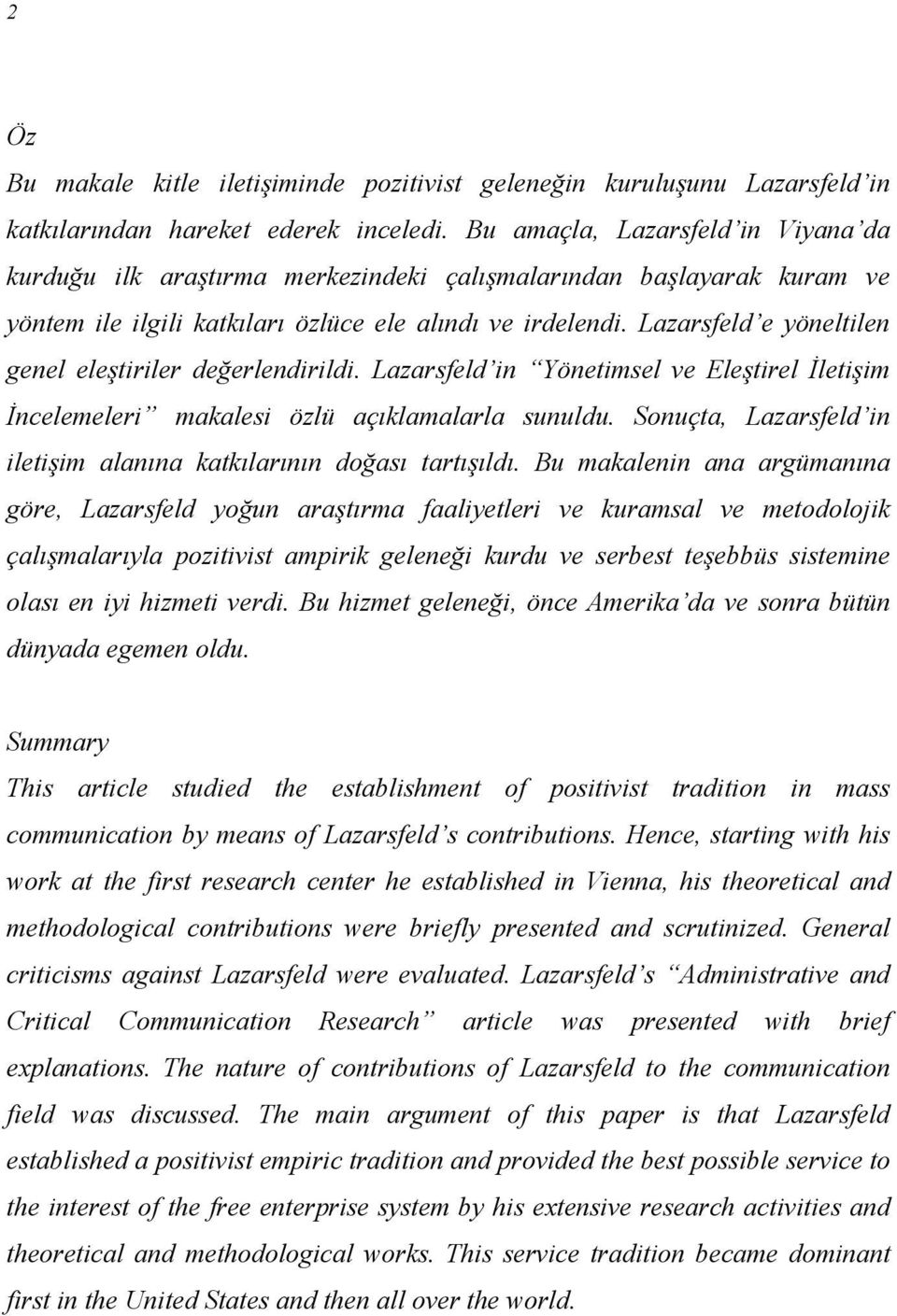 Lazarsfeld e yöneltilen genel eleştiriler değerlendirildi. Lazarsfeld in Yönetimsel ve Eleştirel İletişim İncelemeleri makalesi özlü açıklamalarla sunuldu.