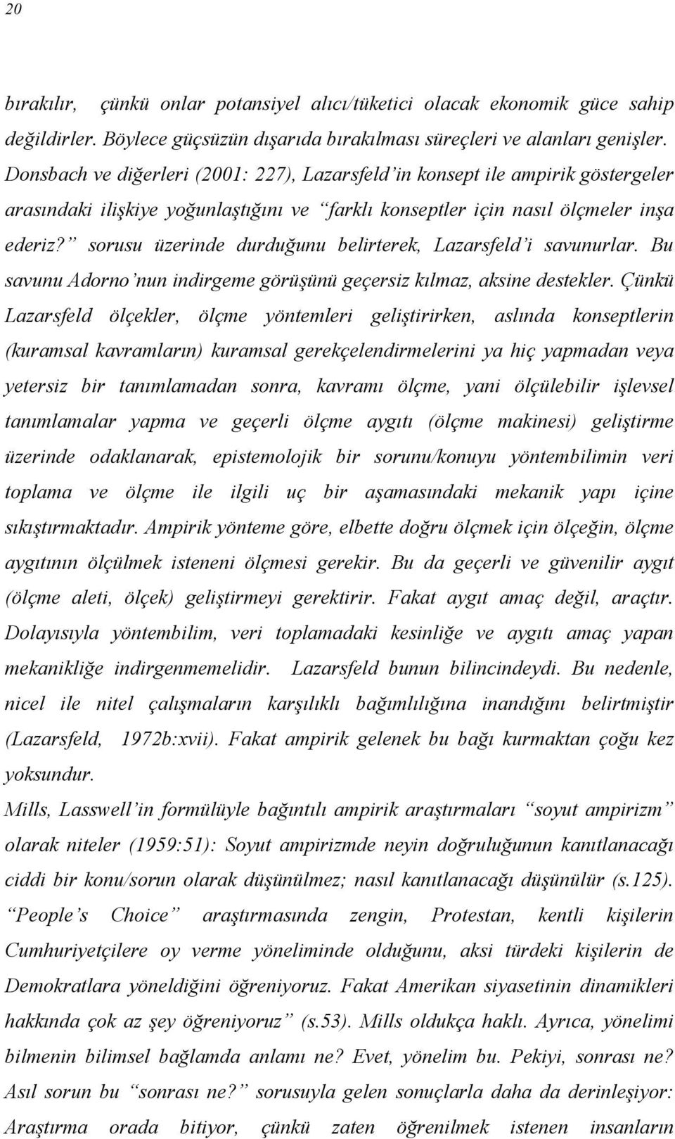 sorusu üzerinde durduğunu belirterek, Lazarsfeld i savunurlar. Bu savunu Adorno nun indirgeme görüşünü geçersiz kılmaz, aksine destekler.