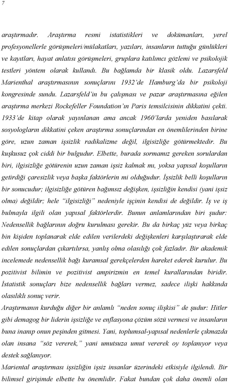 gözlemi ve psikolojik testleri yöntem olarak kullandı. Bu bağlamda bir klasik oldu. Lazarsfeld Marienthal araştırmasının sonuçlarını 1932 de Hamburg da bir psikoloji kongresinde sundu.