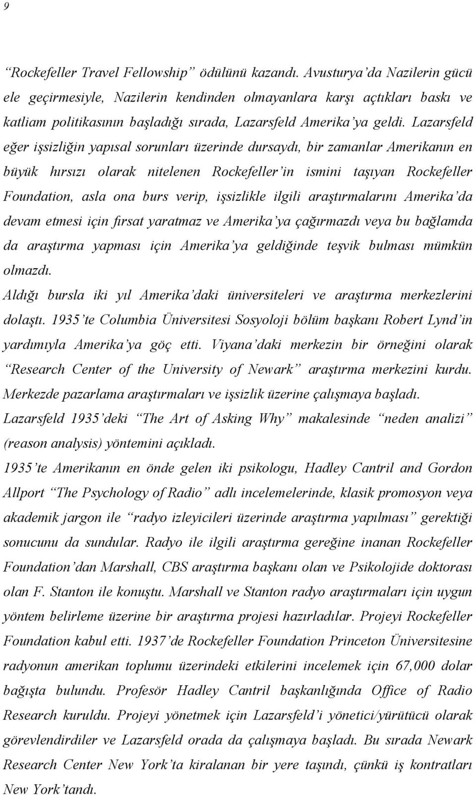 Lazarsfeld eğer işsizliğin yapısal sorunları üzerinde dursaydı, bir zamanlar Amerikanın en büyük hırsızı olarak nitelenen Rockefeller in ismini taşıyan Rockefeller Foundation, asla ona burs verip,