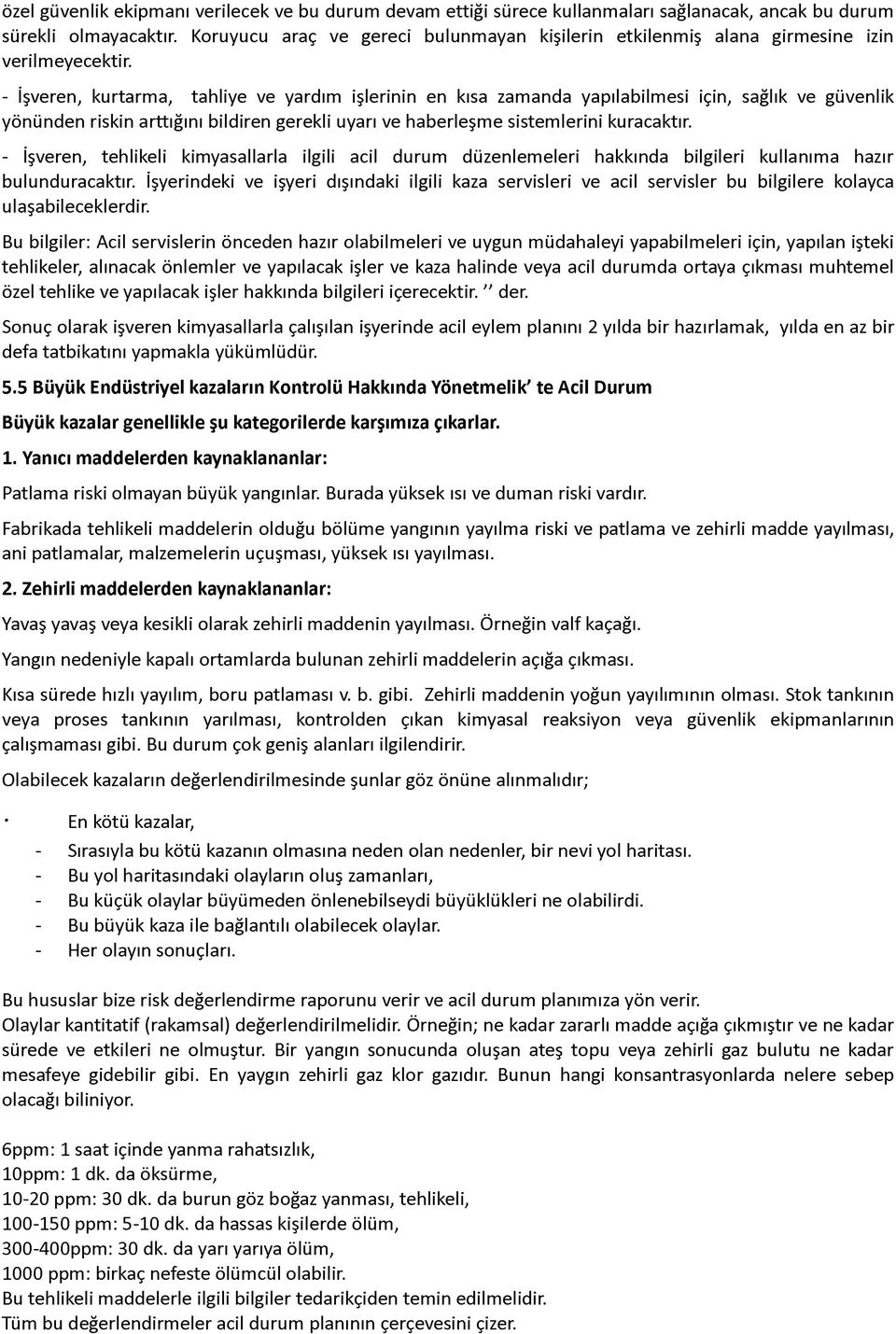 - İşveren, kurtarma, tahliye ve yardım işlerinin en kısa zamanda yapılabilmesi için, sağlık ve güvenlik yönünden riskin arttığını bildiren gerekli uyarı ve haberleşme sistemlerini kuracaktır.