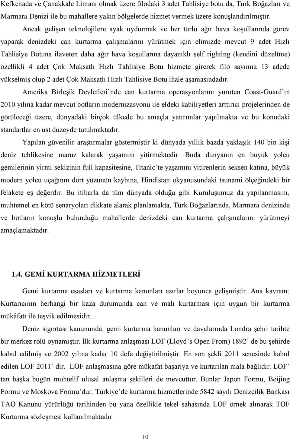 daha ağır hava koşullarına dayanıklı self righting (kendini düzeltme) özellikli 4 adet Çok Maksatlı Hızlı Tahlisiye Botu hizmete girerek filo sayımız 13 adede yükselmiş olup 2 adet Çok Maksatlı Hızlı