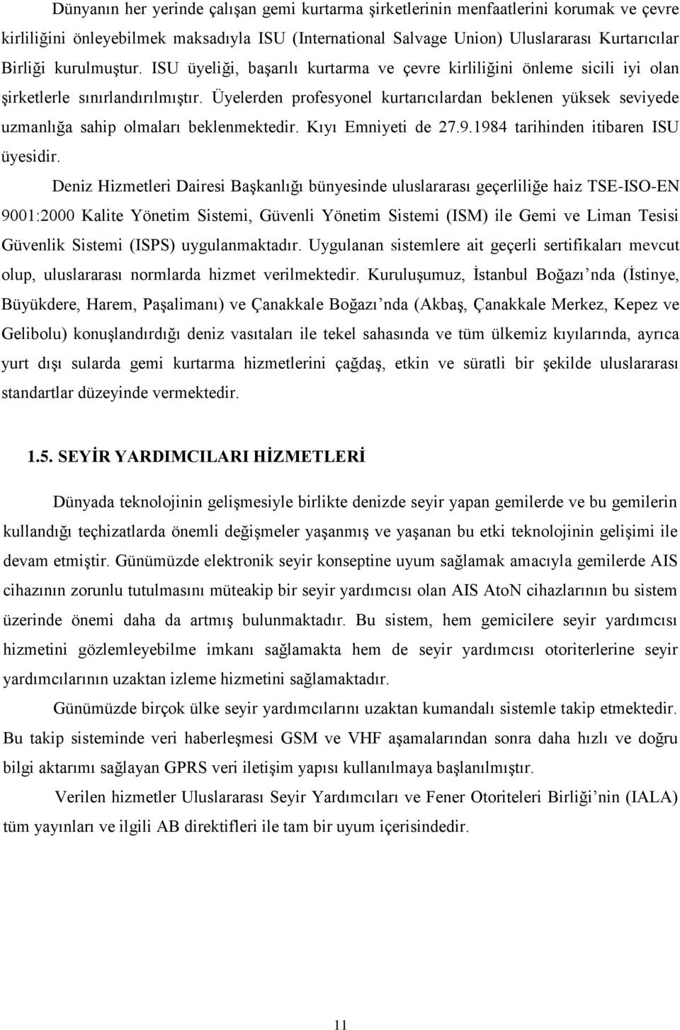 Üyelerden profesyonel kurtarıcılardan beklenen yüksek seviyede uzmanlığa sahip olmaları beklenmektedir. Kıyı Emniyeti de 27.9.1984 tarihinden itibaren ISU üyesidir.