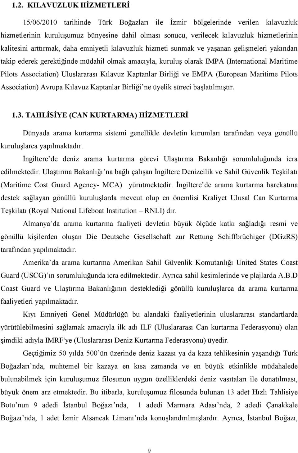 Association) Uluslararası Kılavuz Kaptanlar Birliği ve EMPA (European Maritime Pilots Association) Avrupa Kılavuz Kaptanlar Birliği ne üyelik süreci başlatılmıştır. 1.3.