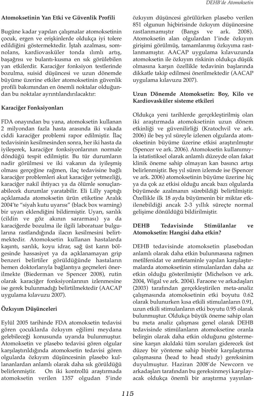 Karaciğer fonksiyon testlerinde bozulma, suisid düşüncesi ve uzun dönemde büyüme üzerine etkiler atomoksetinin güvenlik profili bakımından en önemli noktalar olduğundan bu noktalar