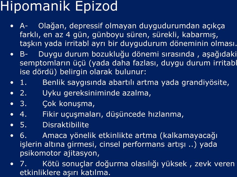 Benlik saygısında abartılı artma yada grandiyösite, 2. Uyku gereksiniminde azalma, 3. Çok konuşma, 4. Fikir uçuşmaları, düşüncede hızlanma, 5. Disraktibilite 6.