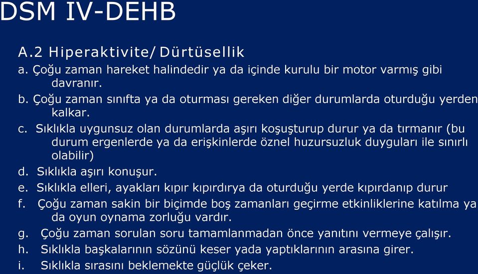 Çoğu zaman sakin bir biçimde boş zamanları geçirme etkinliklerine katılma ya da oyun oynama zorluğu vardır. g. Çoğu zaman sorulan soru tamamlanmadan önce yanıtını vermeye çalışır. h.