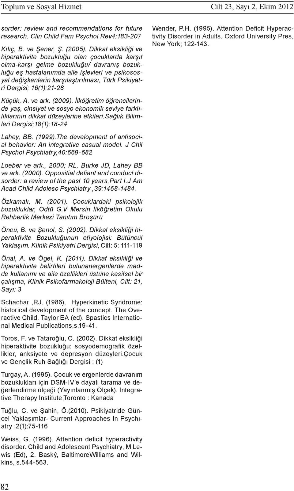 Psikiyatri Dergisi; 16(1):21-28 Wender, P.H. (1995). Attention Deficit Hyperactivity Disorder in Adults. Oxford University Pres, New York; 122-143. Küçük, A. ve ark. (2009).