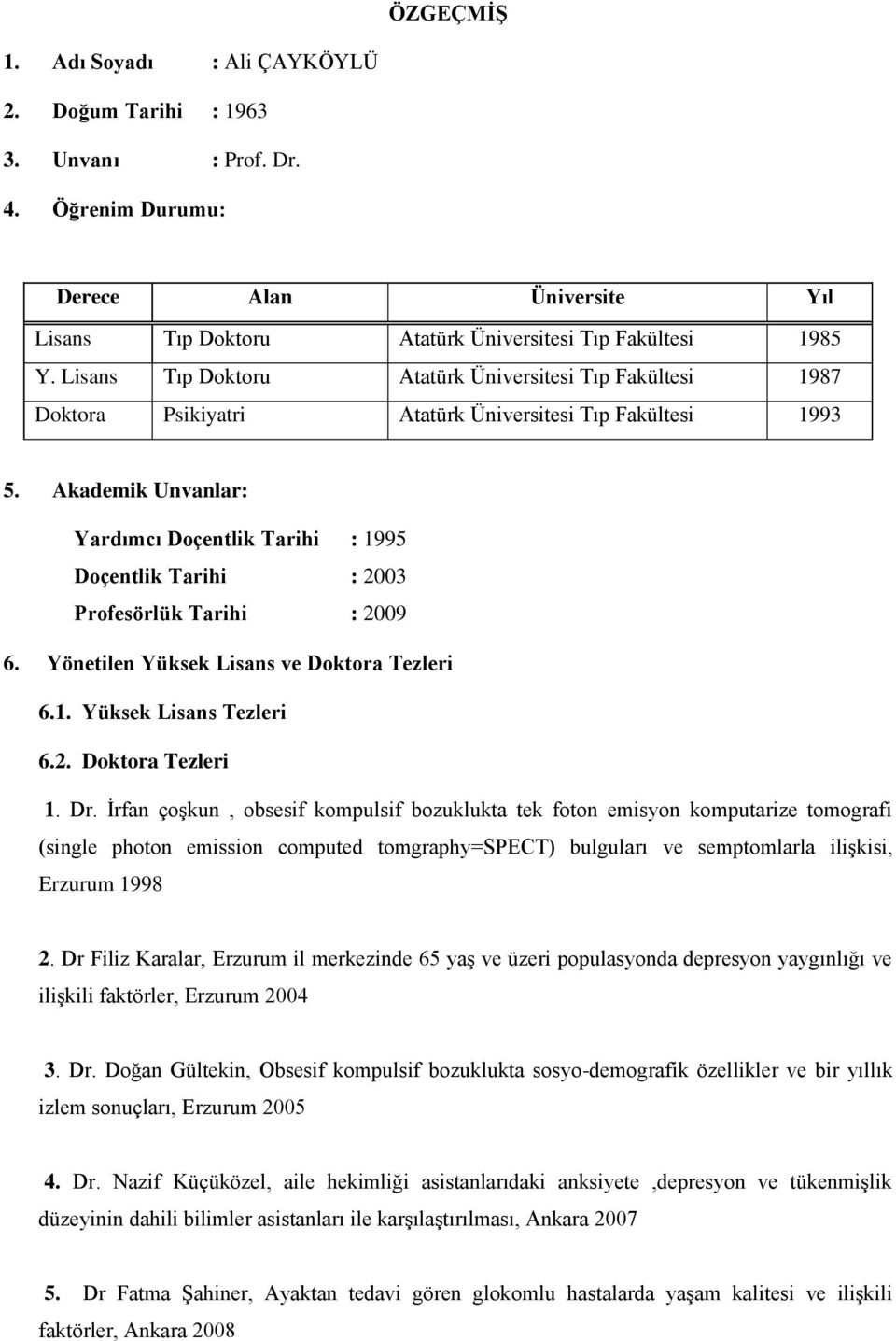 Akademik Unvanlar: Yardımcı Doçentlik Tarihi : 1995 Doçentlik Tarihi : 2003 Profesörlük Tarihi : 2009 6. Yönetilen Yüksek Lisans ve Doktora Tezleri 6.1. Yüksek Lisans Tezleri 6.2. Doktora Tezleri 1.