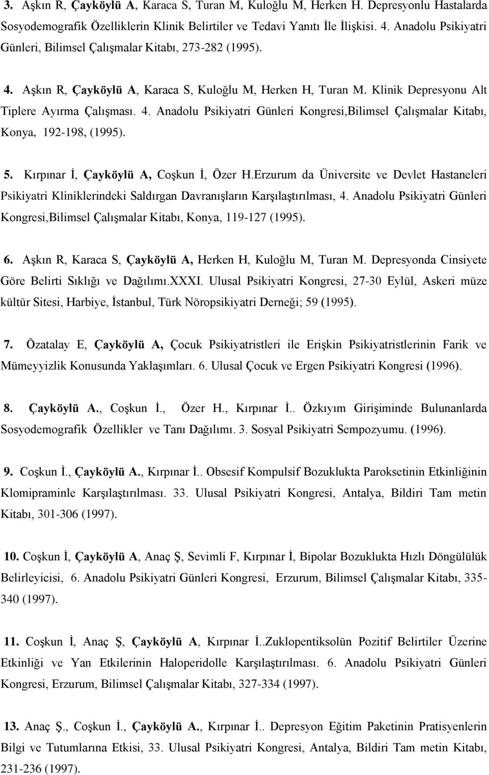 5. Kırpınar İ, Çayköylü A, Coşkun İ, Özer H.Erzurum da Üniversite ve Devlet Hastaneleri Psikiyatri Kliniklerindeki Saldırgan Davranışların Karşılaştırılması, 4.