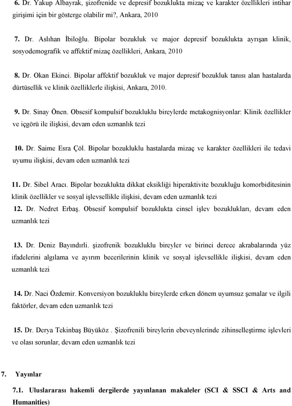 Bipolar affektif bozukluk ve major depresif bozukluk tanısı alan hastalarda dürtüsellik ve klinik özelliklerle ilişkisi, Ankara, 2010. 9. Dr. Sinay Önen.