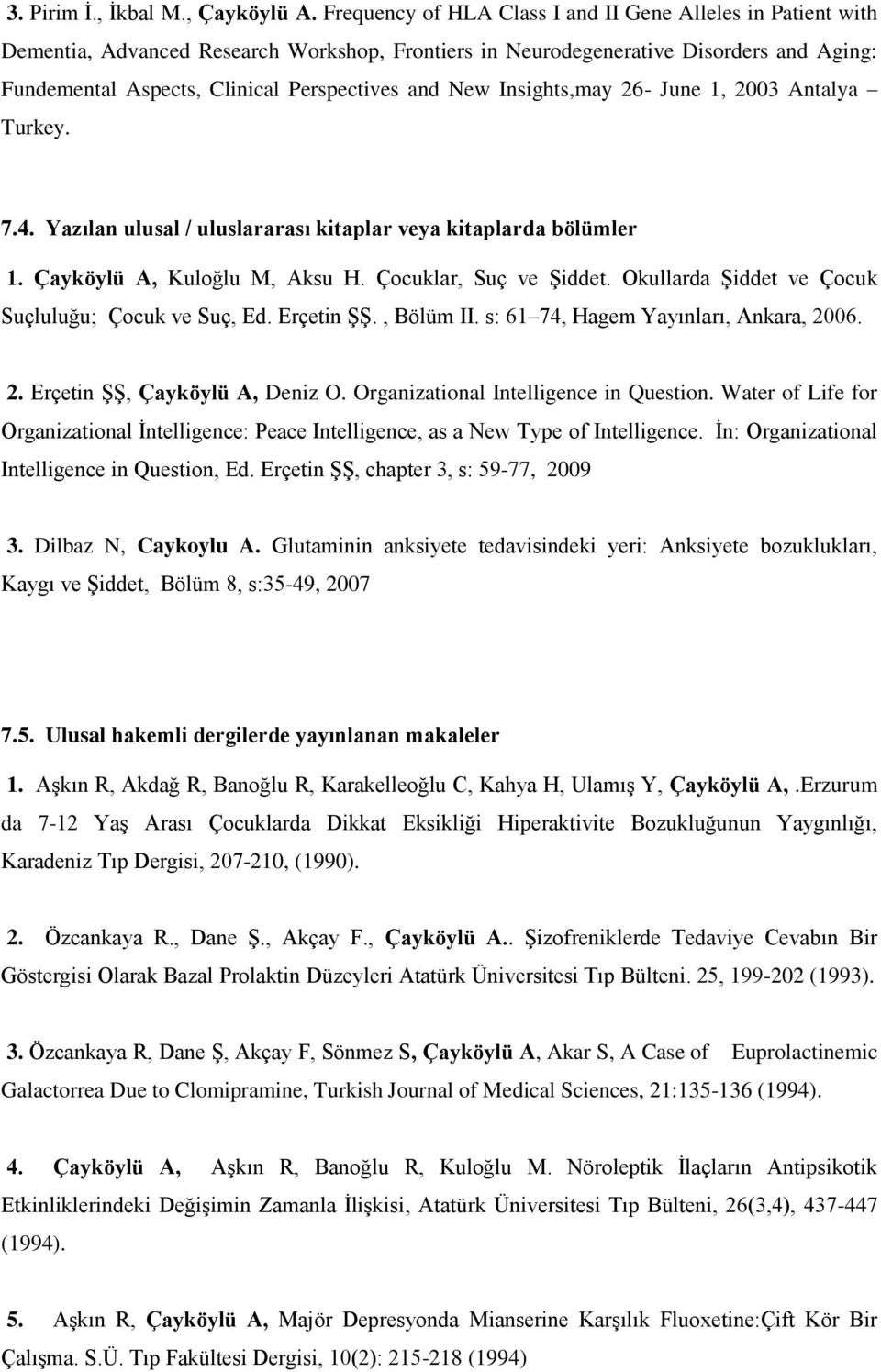 New Insights,may 26- June 1, 2003 Antalya Turkey. 7.4. Yazılan ulusal / uluslararası kitaplar veya kitaplarda bölümler 1. Çayköylü A, Kuloğlu M, Aksu H. Çocuklar, Suç ve Şiddet.