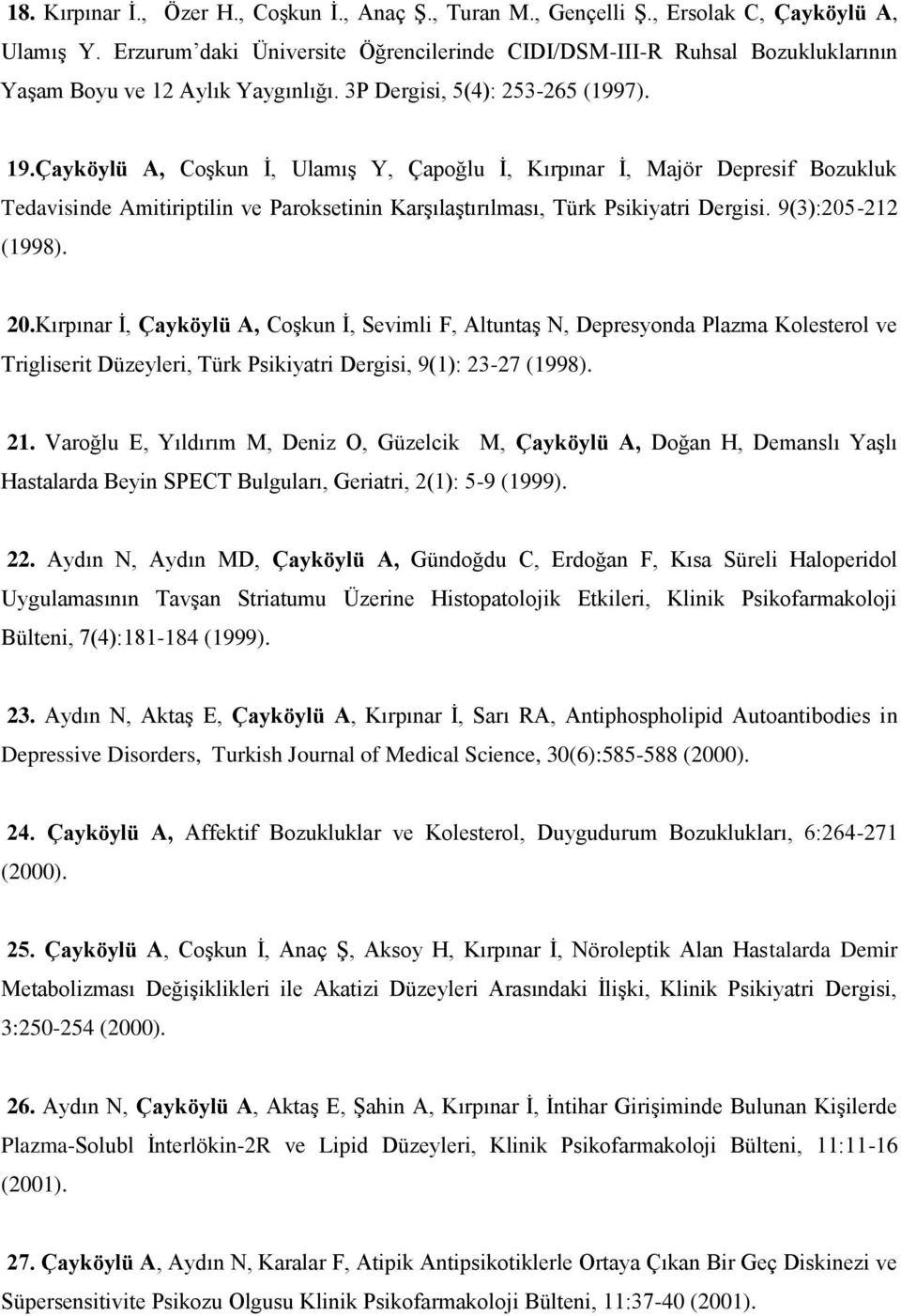 Çayköylü A, Coşkun İ, Ulamış Y, Çapoğlu İ, Kırpınar İ, Majör Depresif Bozukluk Tedavisinde Amitiriptilin ve Paroksetinin Karşılaştırılması, Türk Psikiyatri Dergisi. 9(3):205-212 (1998). 20.