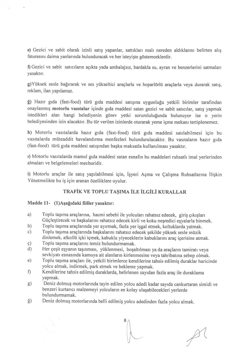 ayran ve benzerlerini satmaları g)yüksek sesle bağırarak ve ses yükseltici araçlarla ve hoparlörlü araçlarla veya durarak satış. reklam. ilan yapılamaz.