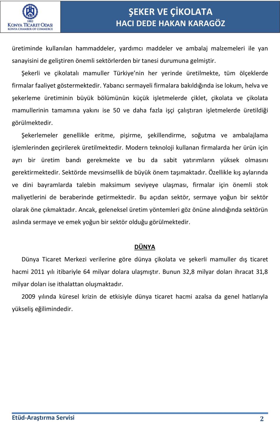 Yabancı sermayeli firmalara bakıldığında ise lokum, helva ve şekerleme üretiminin büyük bölümünün küçük işletmelerde çiklet, çikolata ve çikolata mamullerinin tamamına yakını ise 50 ve daha fazla