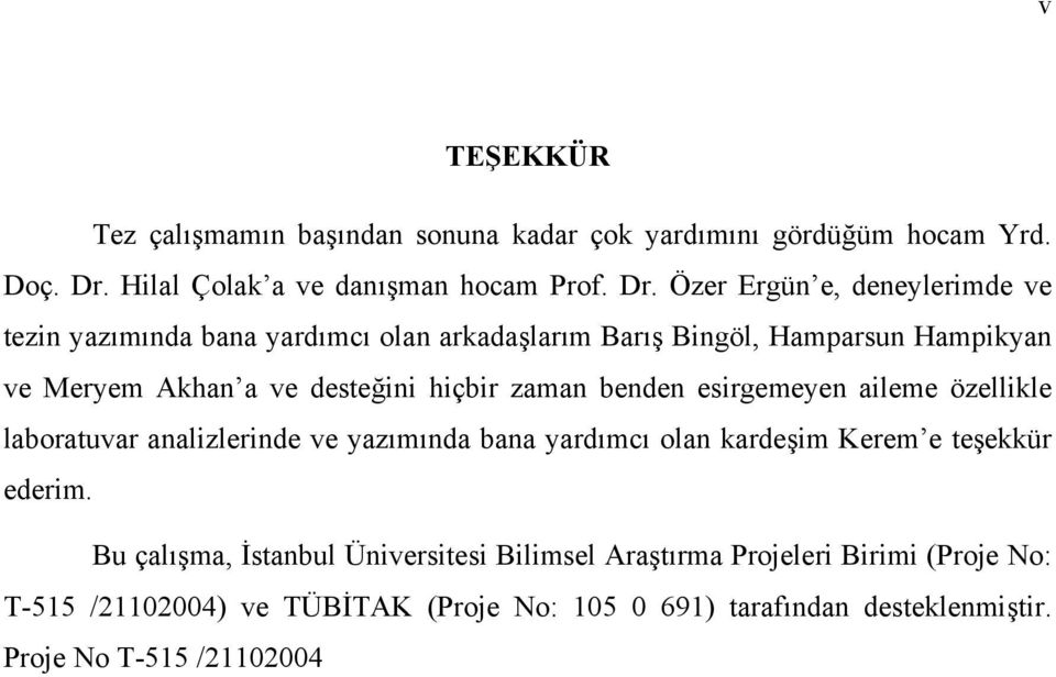 Özer Ergün e, deneylerimde ve tezin yazımında bana yardımcı olan arkadaşlarım Barış Bingöl, Hamparsun Hampikyan ve Meryem Akhan a ve desteğini hiçbir