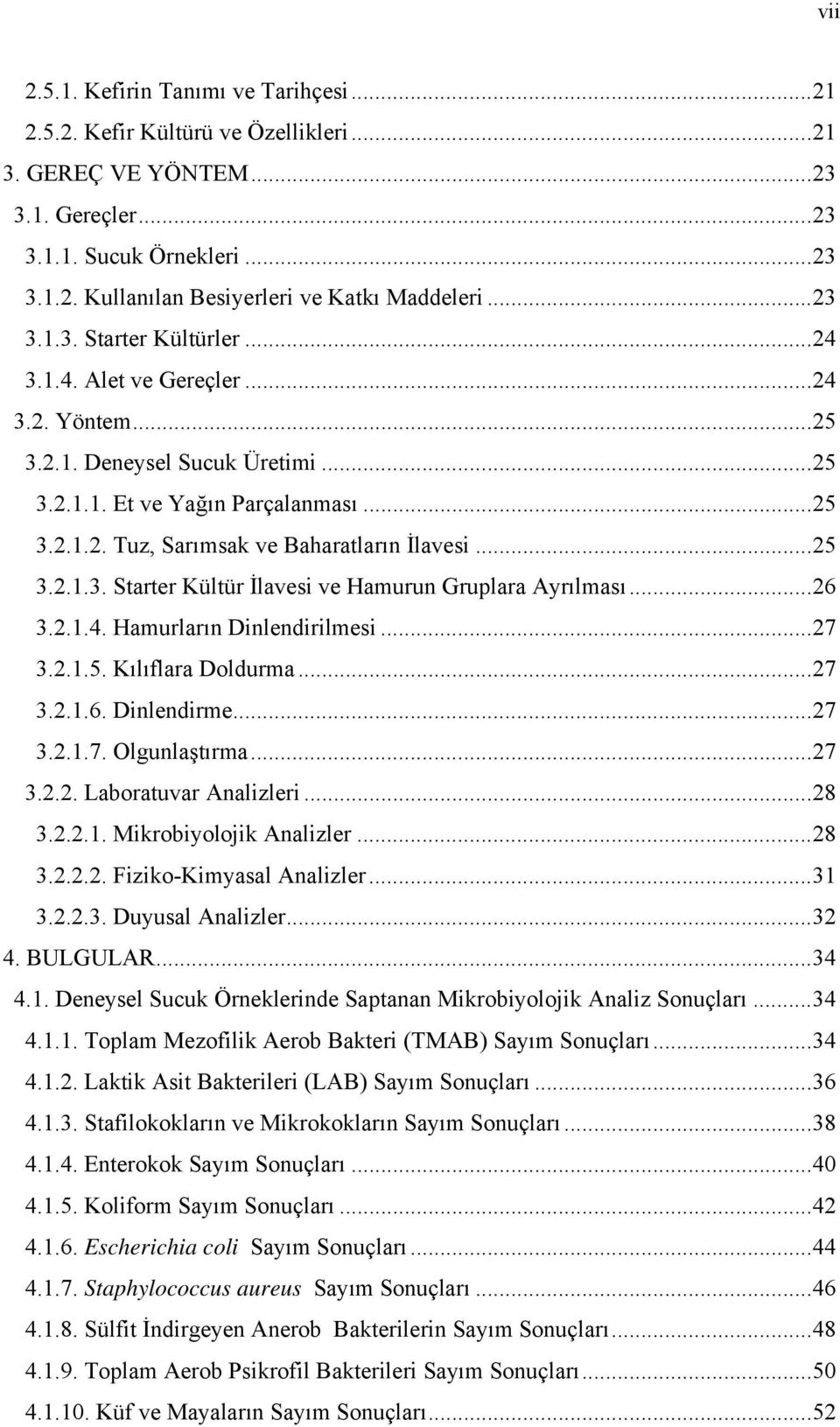 .. 25 3.2.1.3. Starter Kültür İlavesi ve Hamurun Gruplara Ayrılması... 26 3.2.1.4. Hamurların Dinlendirilmesi... 27 3.2.1.5. Kılıflara Doldurma... 27 3.2.1.6. Dinlendirme... 27 3.2.1.7. Olgunlaştırma.