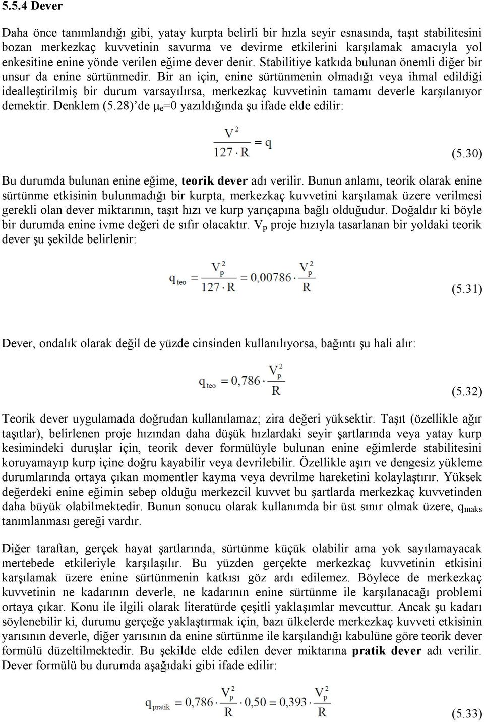 Bir an için, enine sürtünmenin olmadığı veya ihmal edildiği idealleştirilmiş bir durum varsayılırsa, merkezkaç kuvvetinin tamamı deverle karşılanıyor demektir. Denklem (5.