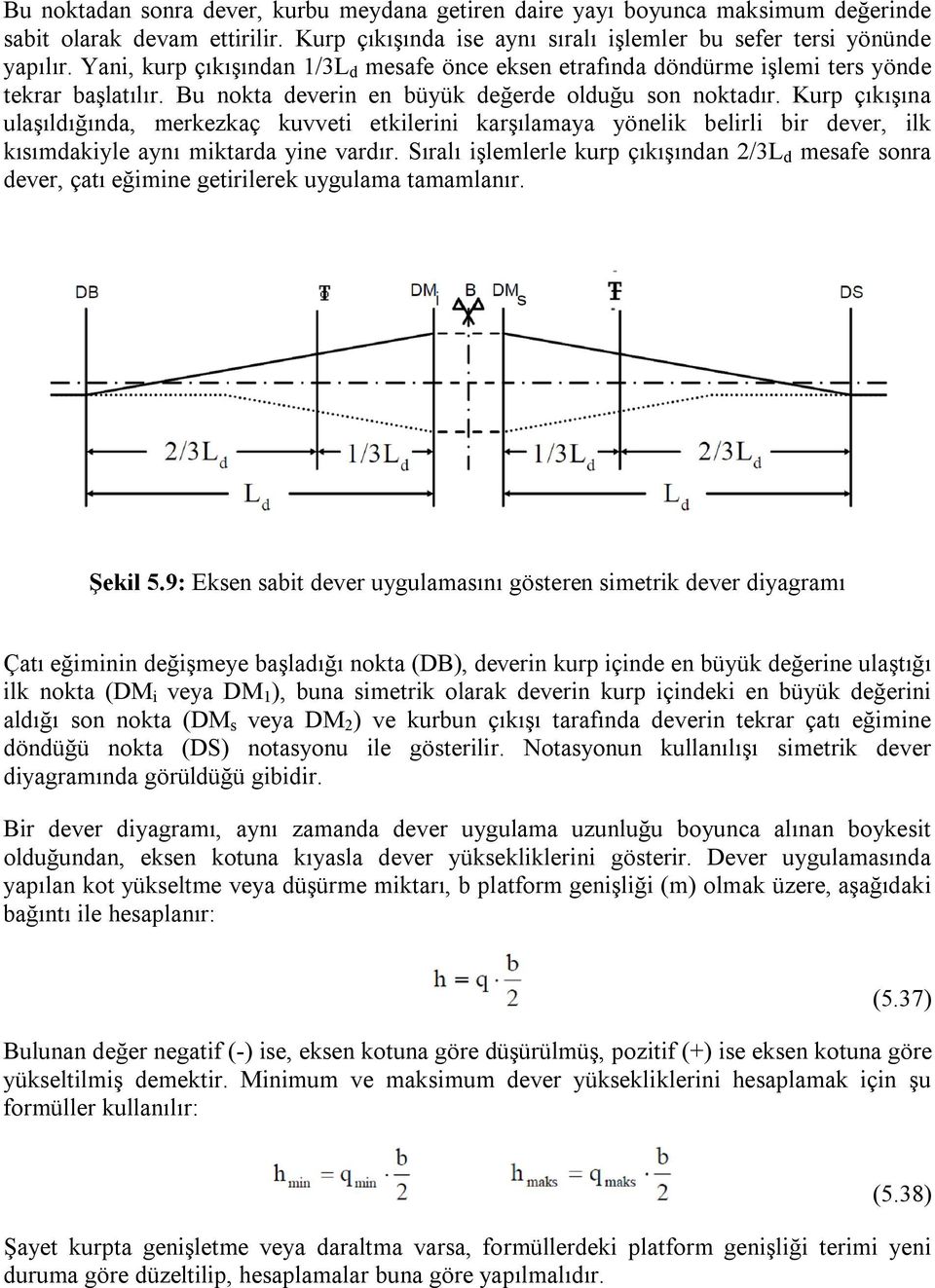 Kurp çıkışına ulaşıldığında, merkezkaç kuvveti etkilerini karşılamaya yönelik belirli bir dever, ilk kısımdakiyle aynı miktarda yine vardır.