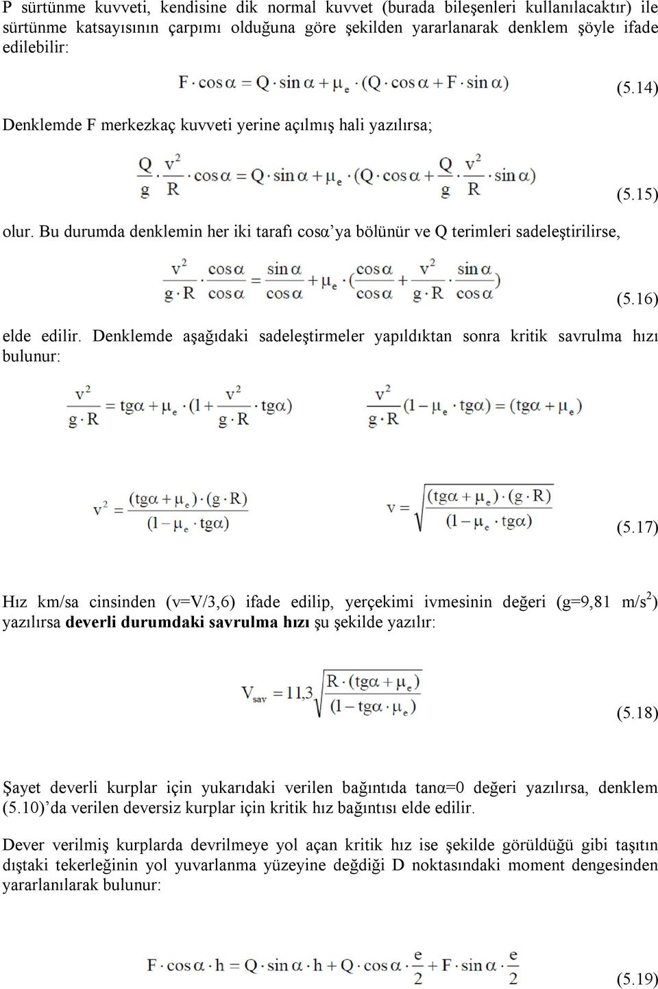 Denklemde aşağıdaki sadeleştirmeler yapıldıktan sonra kritik savrulma hızı bulunur: (5.