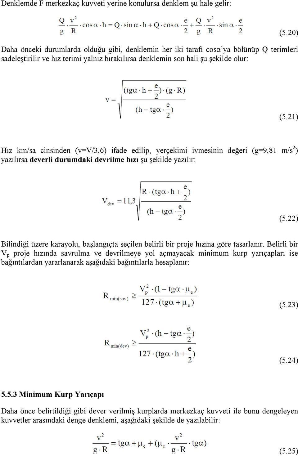 21) Hız km/sa cinsinden (v=v/3,6) ifade edilip, yerçekimi ivmesinin değeri (g=9,81 m/s 2 ) yazılırsa deverli durumdaki devrilme hızı şu şekilde yazılır: (5.