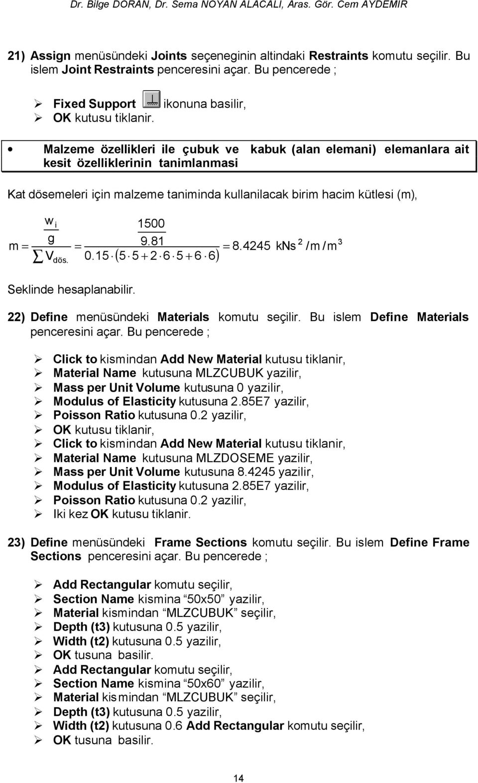 kullanilacak birim hacim kütlesi (m), wi 1500 g m = = 9.81 = 8.4245 V 0.15 ( 5 5 + 2 6 5 + 6 6) dös. kns 2 /m /m 3 Seklinde hesaplanabilir. 22) Define menüsündeki Materials komutu seçilir.