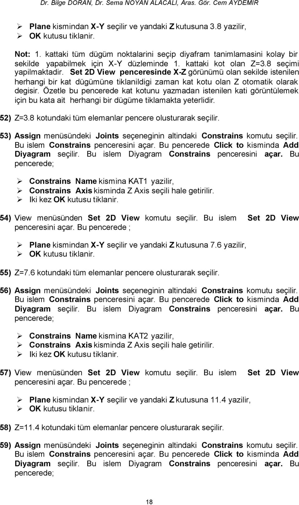 Özetle bu pencerede kat kotunu yazmadan istenilen kati görüntülemek için bu kata ait herhangi bir dügüme tiklamakta yeterlidir. 52) Z=3.8 kotundaki tüm elemanlar pencere olusturarak seçilir.