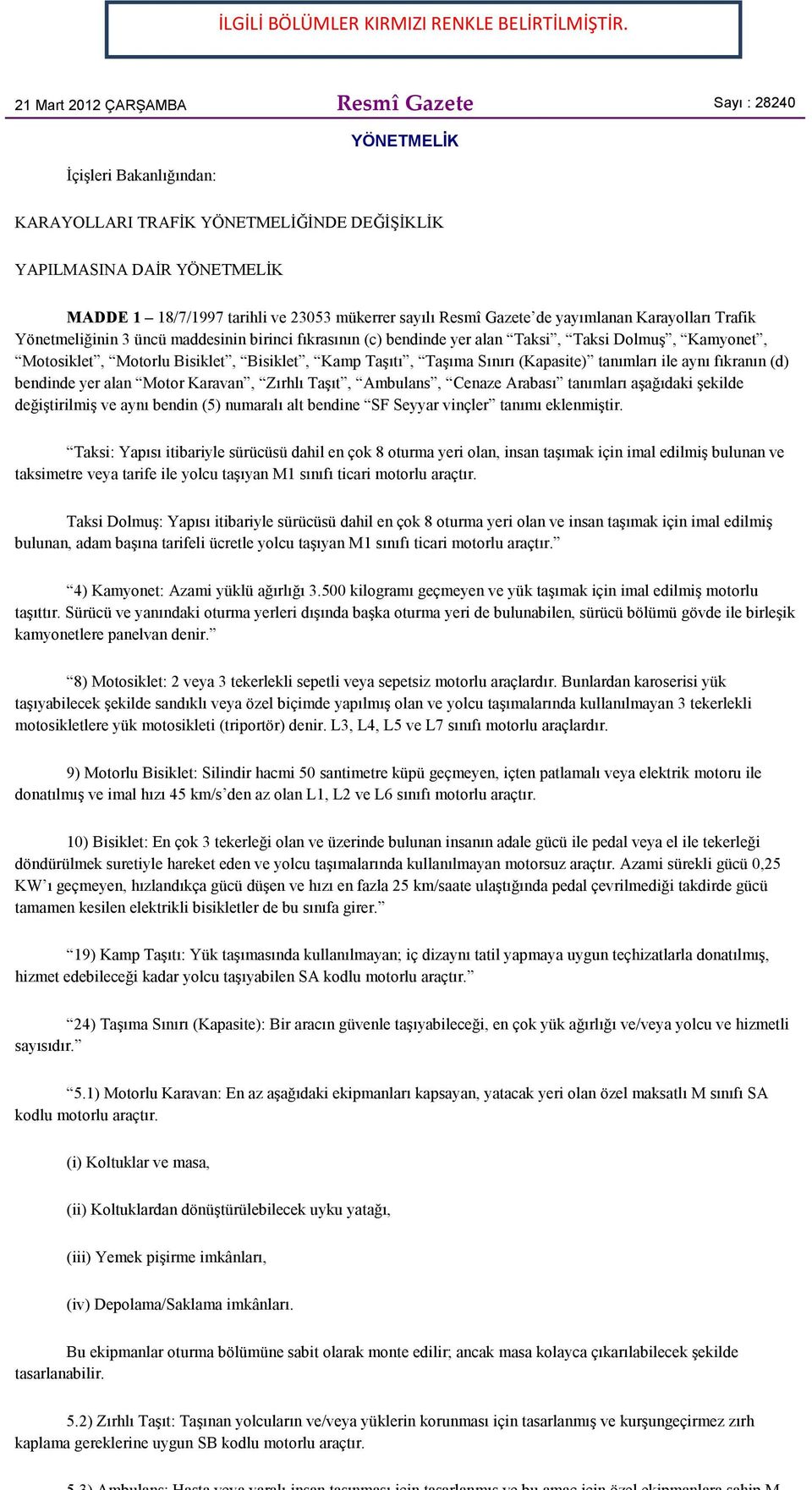 sayılı Resmî Gazete de yayımlanan Karayolları Trafik Yönetmeliğinin 3 üncü maddesinin birinci fıkrasının (c) bendinde yer alan Taksi, Taksi Dolmuş, Kamyonet, Motosiklet, Motorlu Bisiklet, Bisiklet,