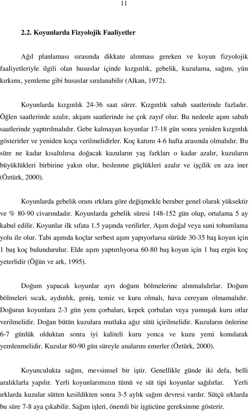 Bu nedenle aşım sabah saatlerinde yaptırılmalıdır. Gebe kalmayan koyunlar 17-18 gün sonra yeniden kızgınlık gösterirler ve yeniden koça verilmelidirler. Koç katımı 4-6 hafta arasında olmalıdır.