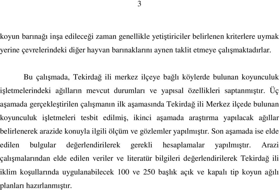 Üç aşamada gerçekleştirilen çalışmanın ilk aşamasında Tekirdağ ili Merkez ilçede bulunan koyunculuk işletmeleri tesbit edilmiş, ikinci aşamada araştırma yapılacak ağıllar belirlenerek arazide konuyla