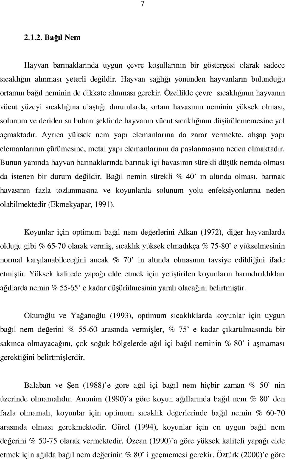 Özellikle çevre sıcaklığının hayvanın vücut yüzeyi sıcaklığına ulaştığı durumlarda, ortam havasının neminin yüksek olması, solunum ve deriden su buharı şeklinde hayvanın vücut sıcaklığının