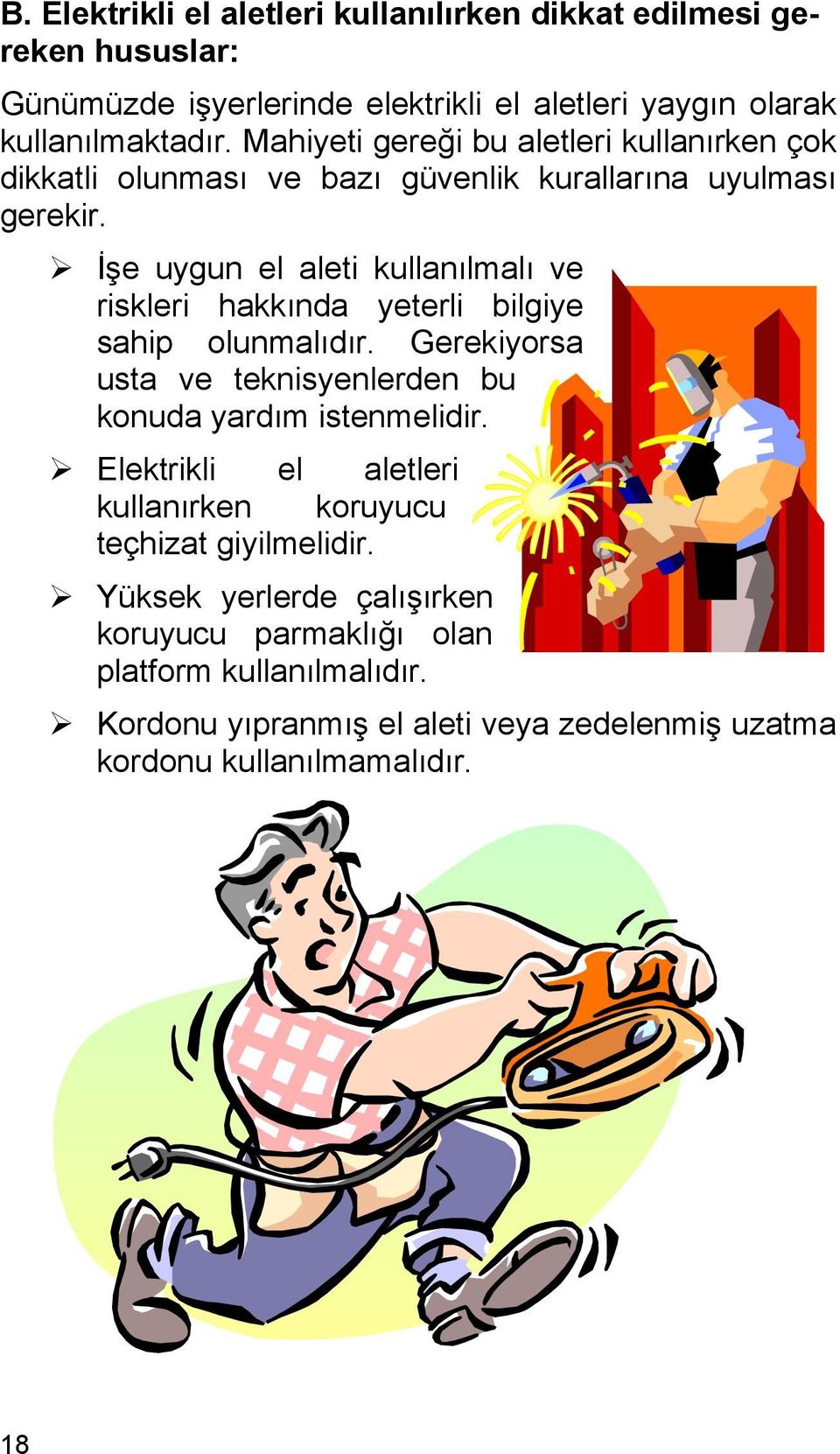 İşe uygun el aleti kullanılmalı ve riskleri hakkında yeterli bilgiye sahip olunmalıdır. Gerekiyorsa usta ve teknisyenlerden bu konuda yardım istenmelidir.